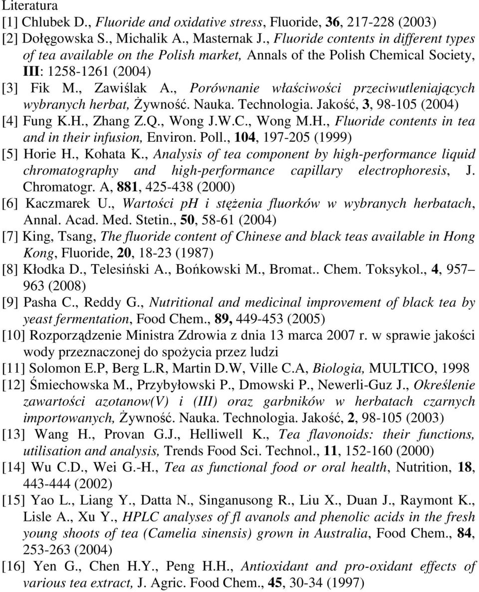 , Porównanie właściwości przeciwutleniających wybranych herbat, Żywność. Nauka. Technologia. Jakość, 3, 98-105 (2004) [4] Fung K.H., Zhang Z.Q., Wong J.W.C., Wong M.H., Fluoride contents in tea and in their infusion, Environ.