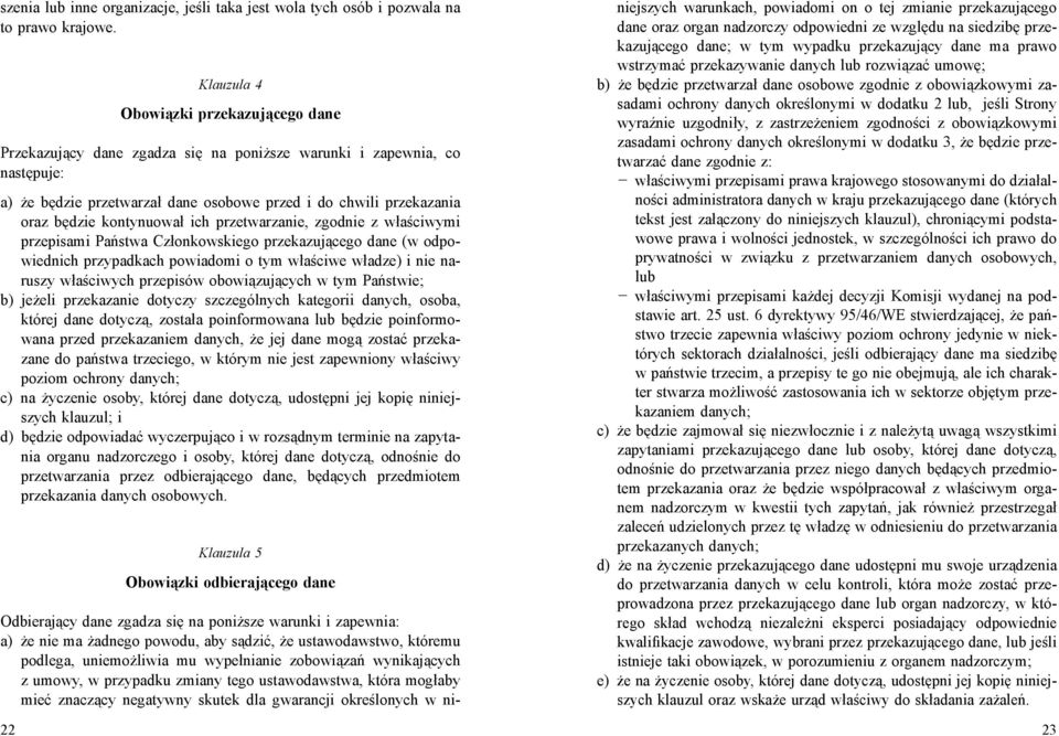 kontynuował ich przetwarzanie, zgodnie z właściwymi przepisami Państwa Członkowskiego przekazującego dane (w odpowiednich przypadkach powiadomi o tym właściwe władze) i nie naruszy właściwych