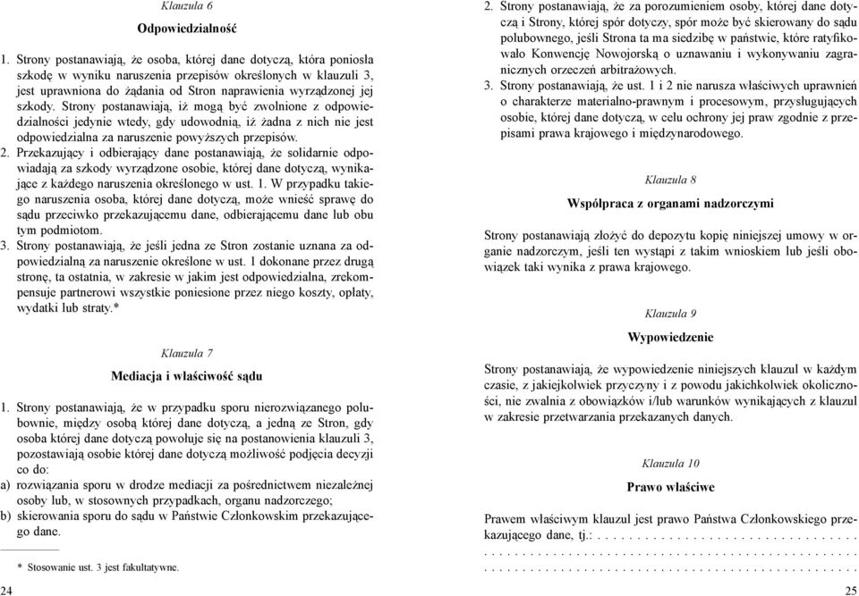 szkody. Strony postanawiają, iż mogą być zwolnione z odpowiedzialności jedynie wtedy, gdy udowodnią, iż żadna z nich nie jest odpowiedzialna za naruszenie powyższych przepisów. 2.