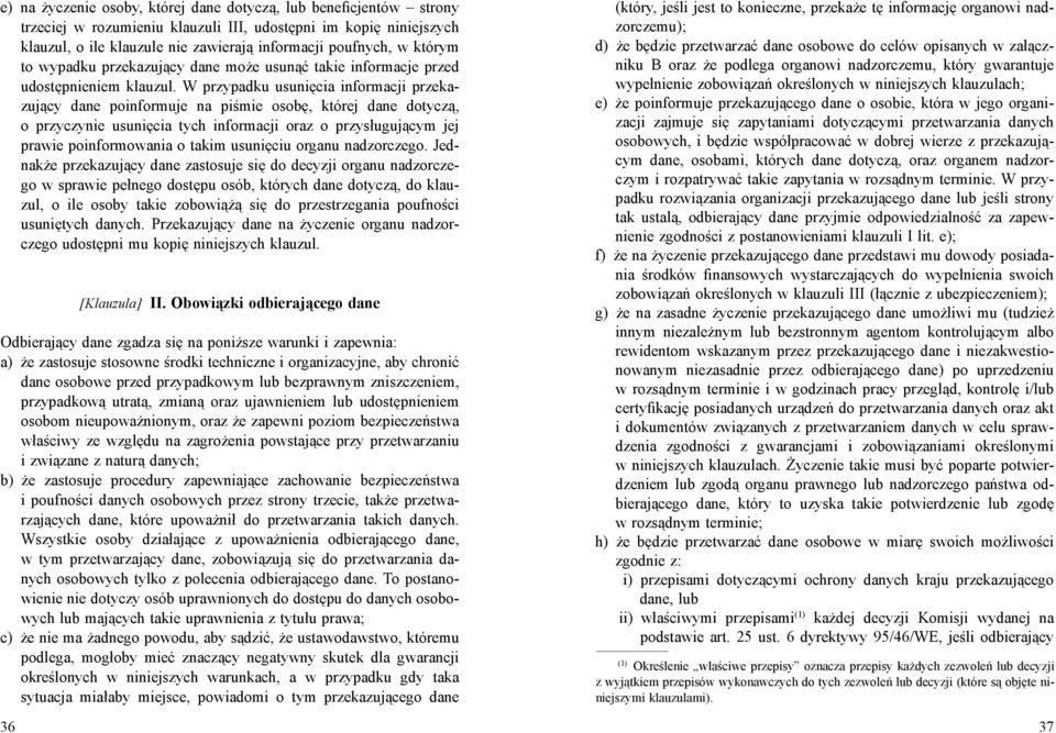 W przypadku usunięcia informacji przekazujący dane poinformuje na piśmie osobę, której dane dotyczą, o przyczynie usunięcia tych informacji oraz o przysługującym jej prawie poinformowania o takim