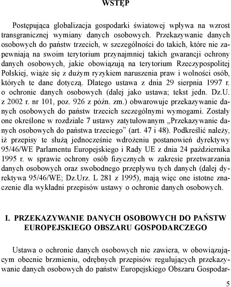 terytorium Rzeczypospolitej Polskiej, wiąże się z dużym ryzykiem naruszenia praw i wolności osób, których te dane dotyczą. Dlatego ustawa z dnia 29 sierpnia 1997 r.