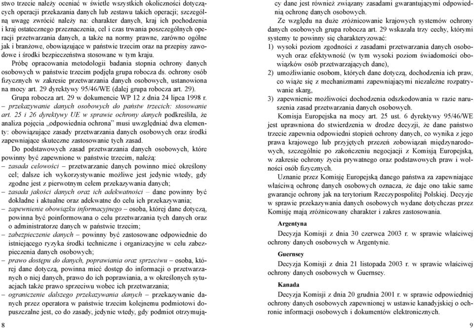 oraz na przepisy zawodowe i środki bezpieczeństwa stosowane w tym kraju. Próbę opracowania metodologii badania stopnia ochrony danych osobowych w państwie trzecim podjęła grupa robocza ds.