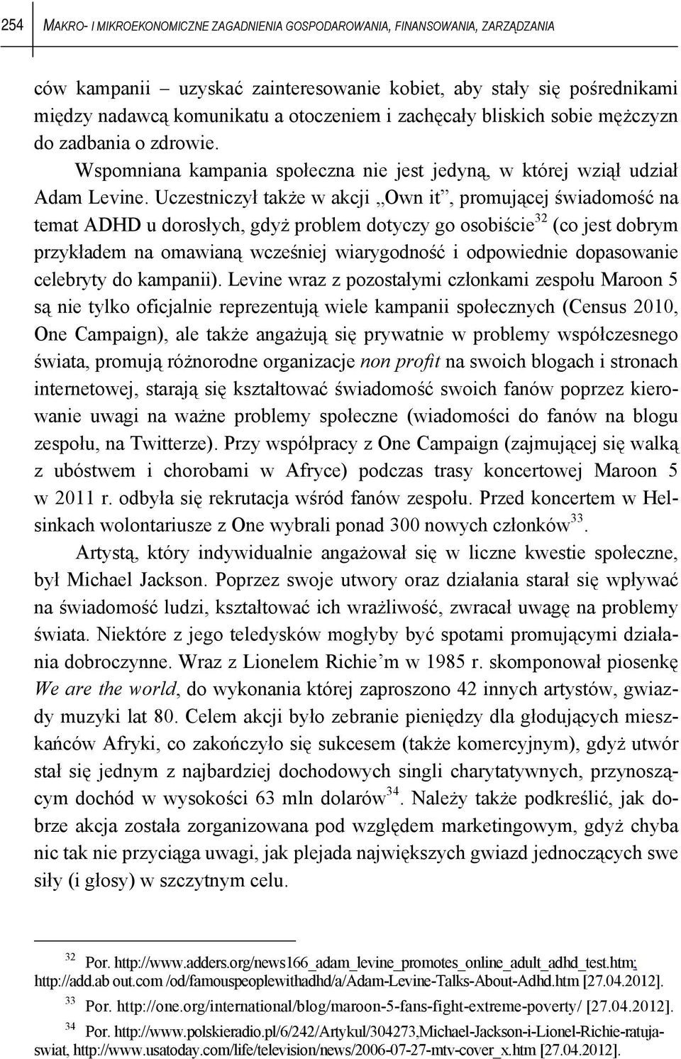 Uczestniczył także w akcji Own it, promującej świadomość na temat ADHD u dorosłych, gdyż problem dotyczy go osobiście 32 (co jest dobrym przykładem na omawianą wcześniej wiarygodność i odpowiednie