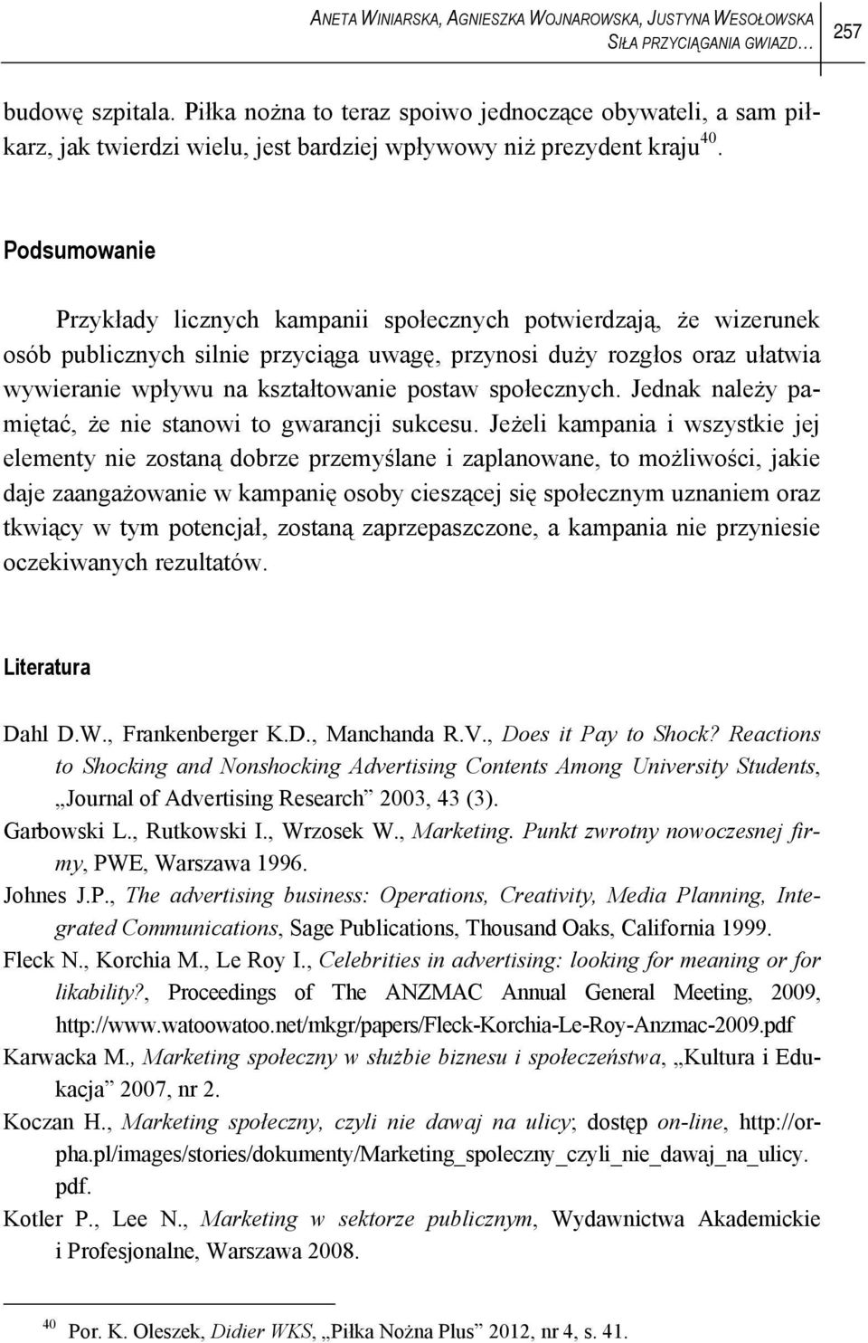 Podsumowanie Przykłady licznych kampanii społecznych potwierdzają, że wizerunek osób publicznych silnie przyciąga uwagę, przynosi duży rozgłos oraz ułatwia wywieranie wpływu na kształtowanie postaw