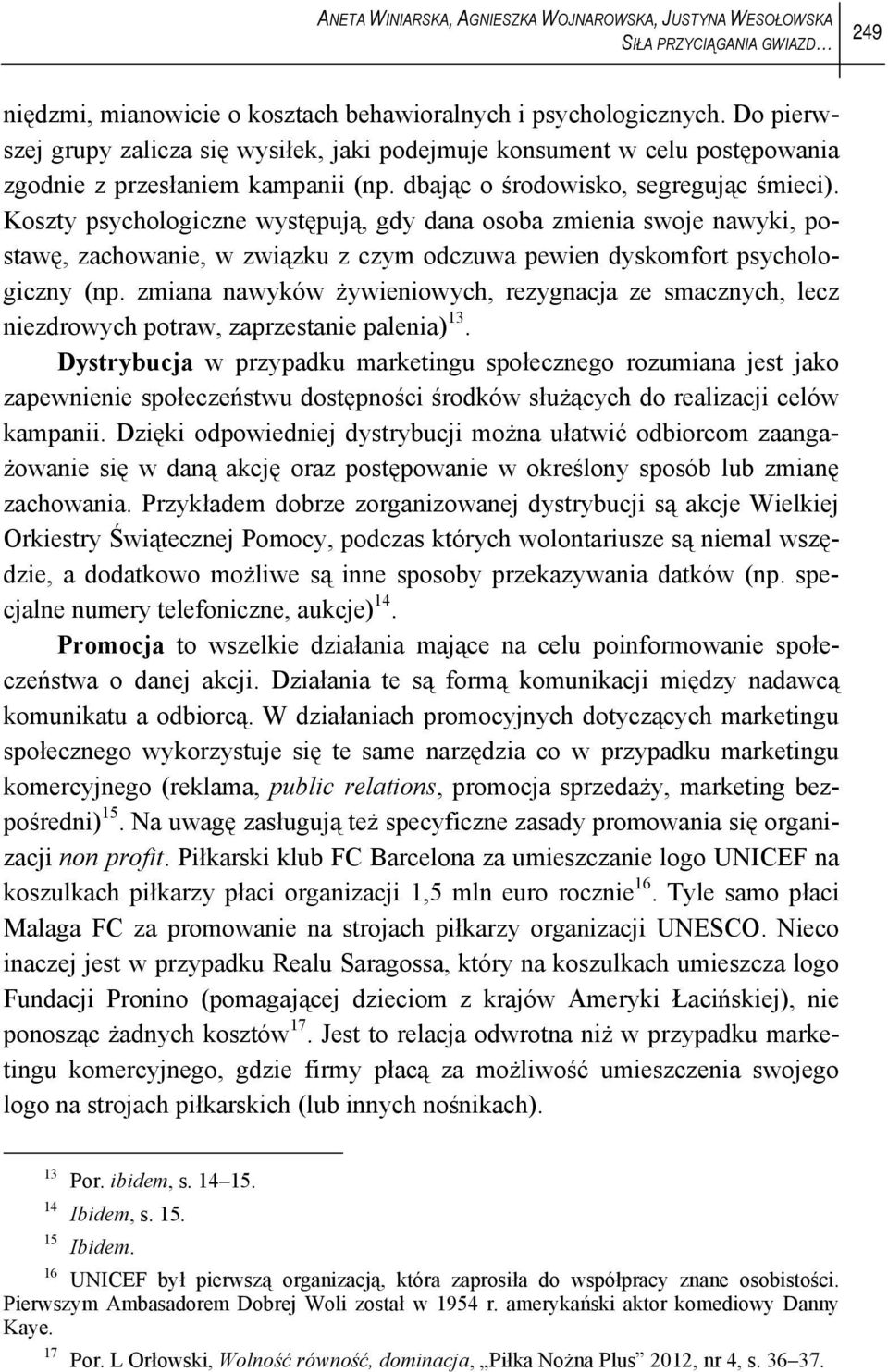 Koszty psychologiczne występują, gdy dana osoba zmienia swoje nawyki, postawę, zachowanie, w związku z czym odczuwa pewien dyskomfort psychologiczny (np.