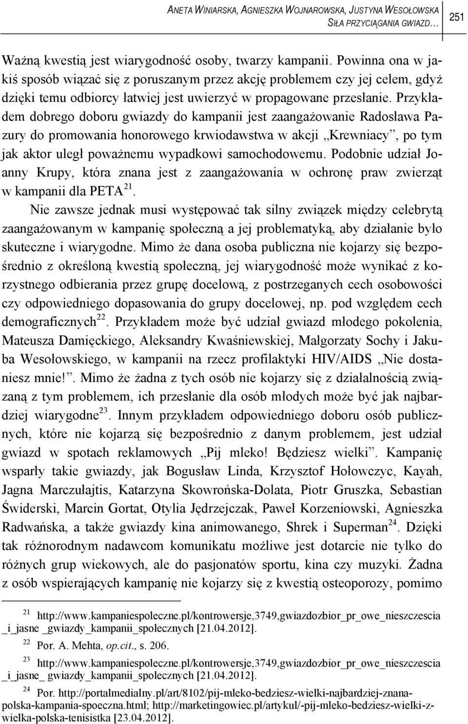 Przykładem dobrego doboru gwiazdy do kampanii jest zaangażowanie Radosława Pazury do promowania honorowego krwiodawstwa w akcji Krewniacy, po tym jak aktor uległ poważnemu wypadkowi samochodowemu.