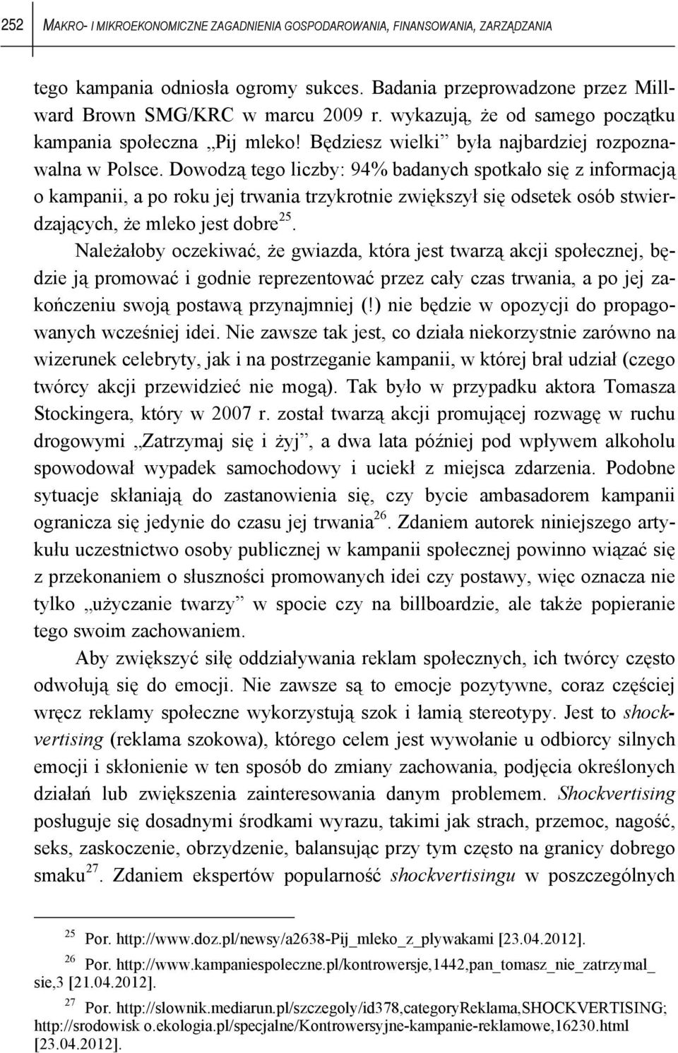 Dowodzą tego liczby: 94% badanych spotkało się z informacją o kampanii, a po roku jej trwania trzykrotnie zwiększył się odsetek osób stwierdzających, że mleko jest dobre 25.