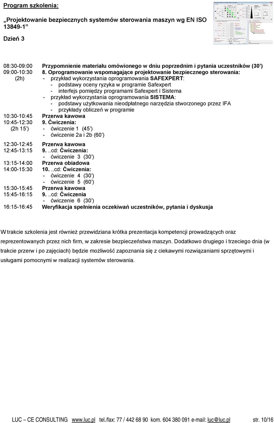 programami Safexpert i Sistema - przykład wykorzystania oprogramowania SISTEMA: - podstawy użytkowania nieodpłatnego narzędzia stworzonego przez IFA - przykłady obliczeń w programie 10:45-12:30 (2h