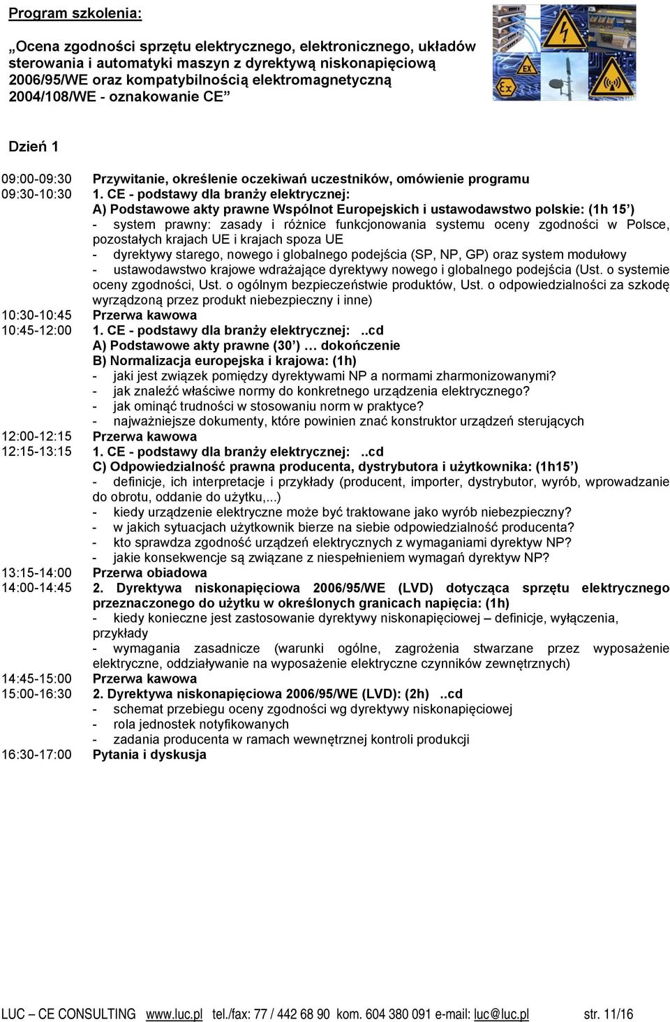 CE - podstawy dla branży elektrycznej: A) Podstawowe akty prawne Wspólnot Europejskich i ustawodawstwo polskie: (1h 15 ) - system prawny: zasady i różnice funkcjonowania systemu oceny zgodności w