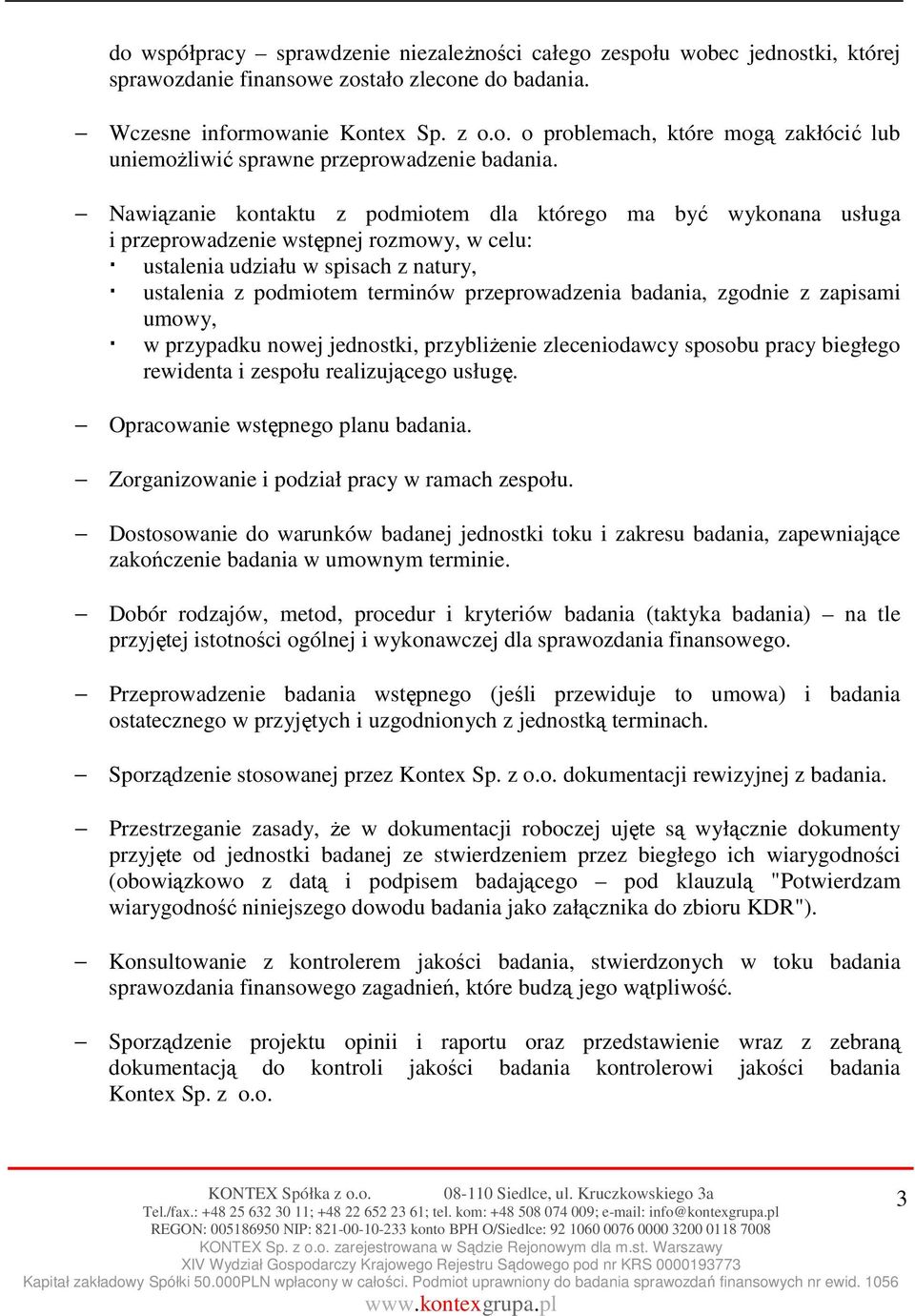 badania, zgodnie z zapisami umowy, w przypadku nowej jednostki, przybliżenie zleceniodawcy sposobu pracy biegłego rewidenta i zespołu realizującego usługę. Opracowanie wstępnego planu badania.