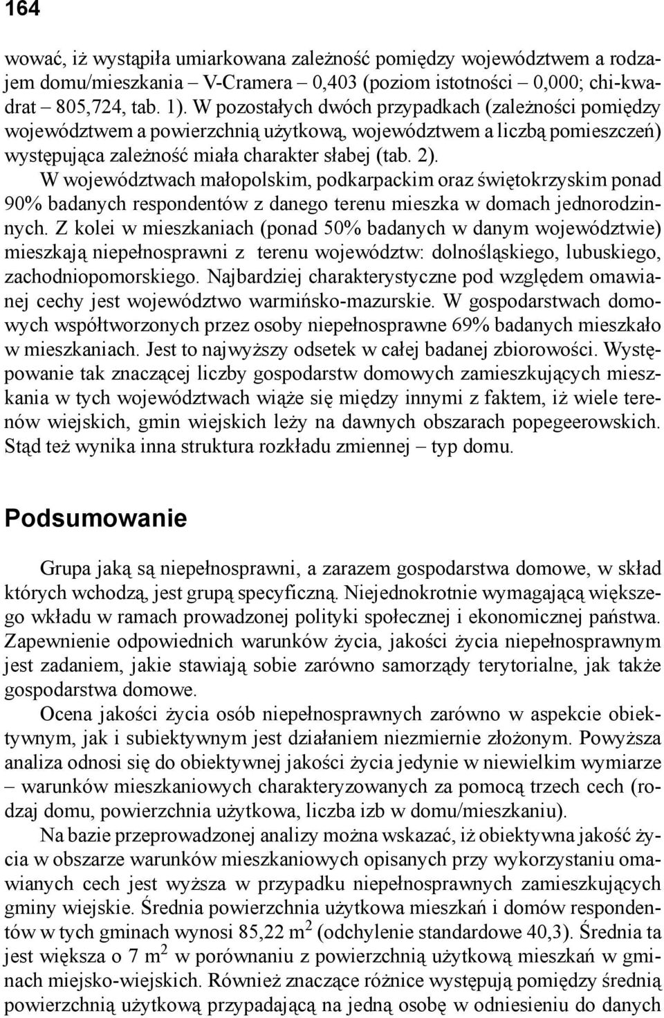 W województwach małopolskim, podkarpackim oraz świętokrzyskim ponad 90% badanych respondentów z danego terenu mieszka w domach jednorodzinnych.