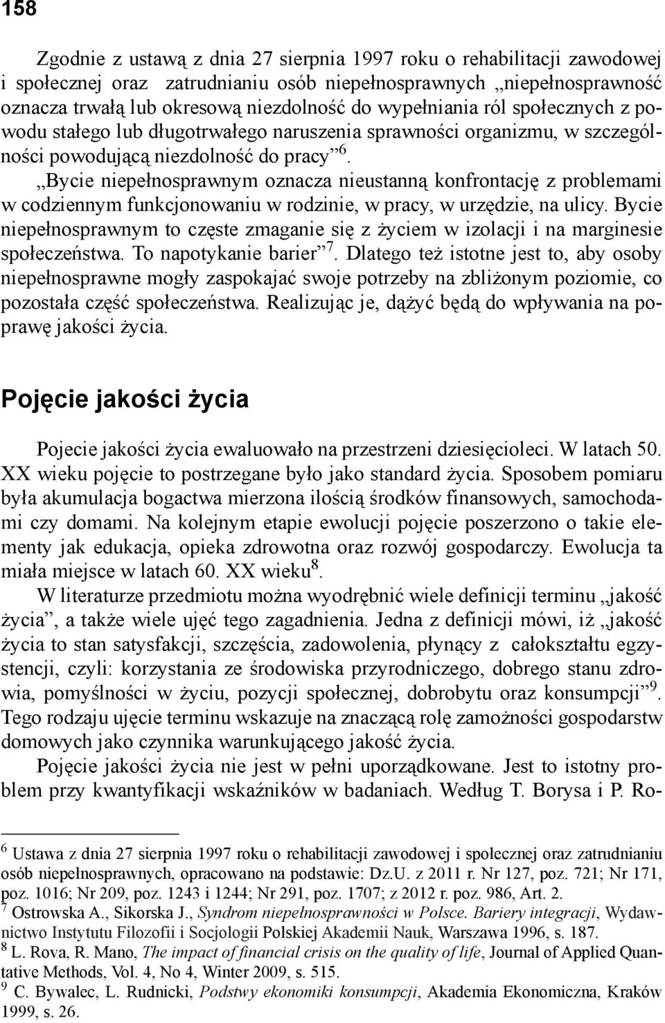 Bycie niepełnosprawnym oznacza nieustanną konfrontację z problemami w codziennym funkcjonowaniu w rodzinie, w pracy, w urzędzie, na ulicy.