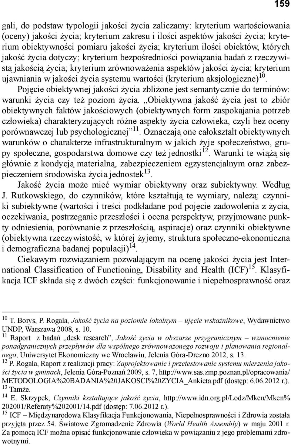 ujawniania w jakości życia systemu wartości (kryterium aksjologiczne) 10. Pojęcie obiektywnej jakości życia zbliżone jest semantycznie do terminów: warunki życia czy też poziom życia.