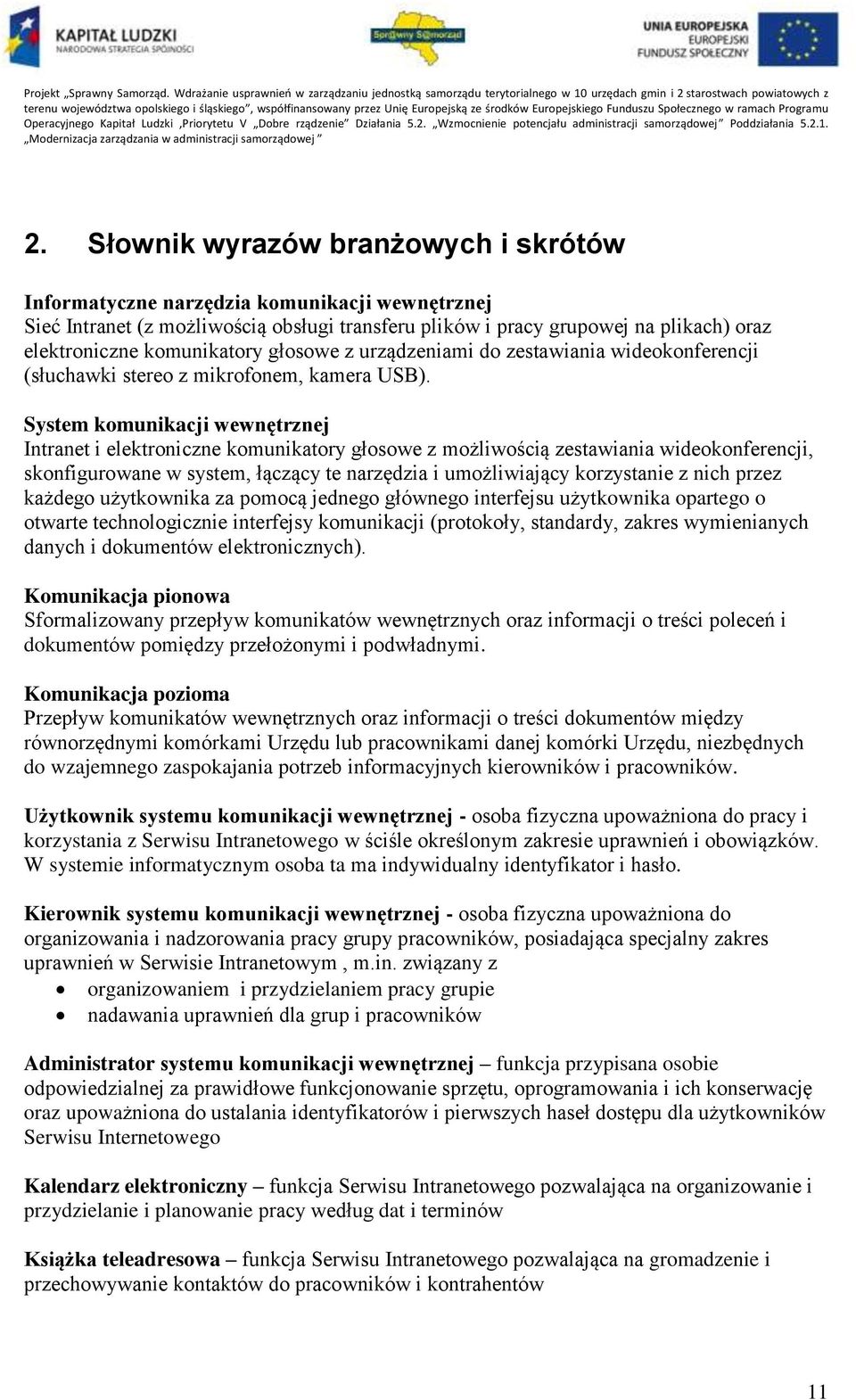 System komunikacji wewnętrznej Intranet i elektroniczne komunikatory głosowe z możliwością zestawiania wideokonferencji, skonfigurowane w system, łączący te narzędzia i umożliwiający korzystanie z