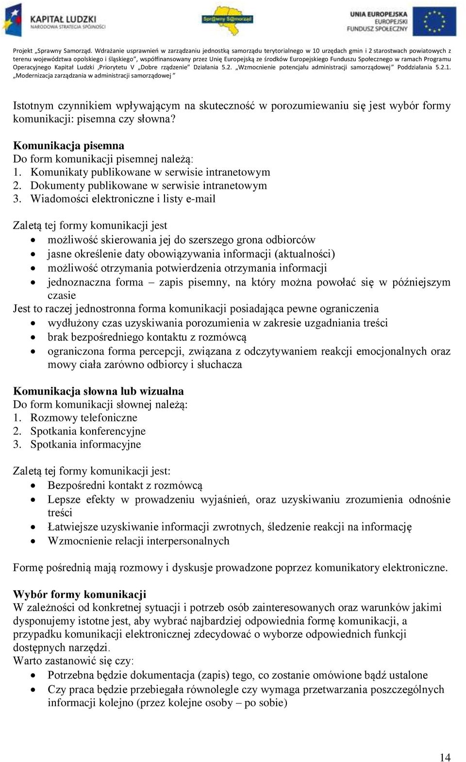 Wiadomości elektroniczne i listy e-mail Zaletą tej formy komunikacji jest możliwość skierowania jej do szerszego grona odbiorców jasne określenie daty obowiązywania informacji (aktualności) możliwość