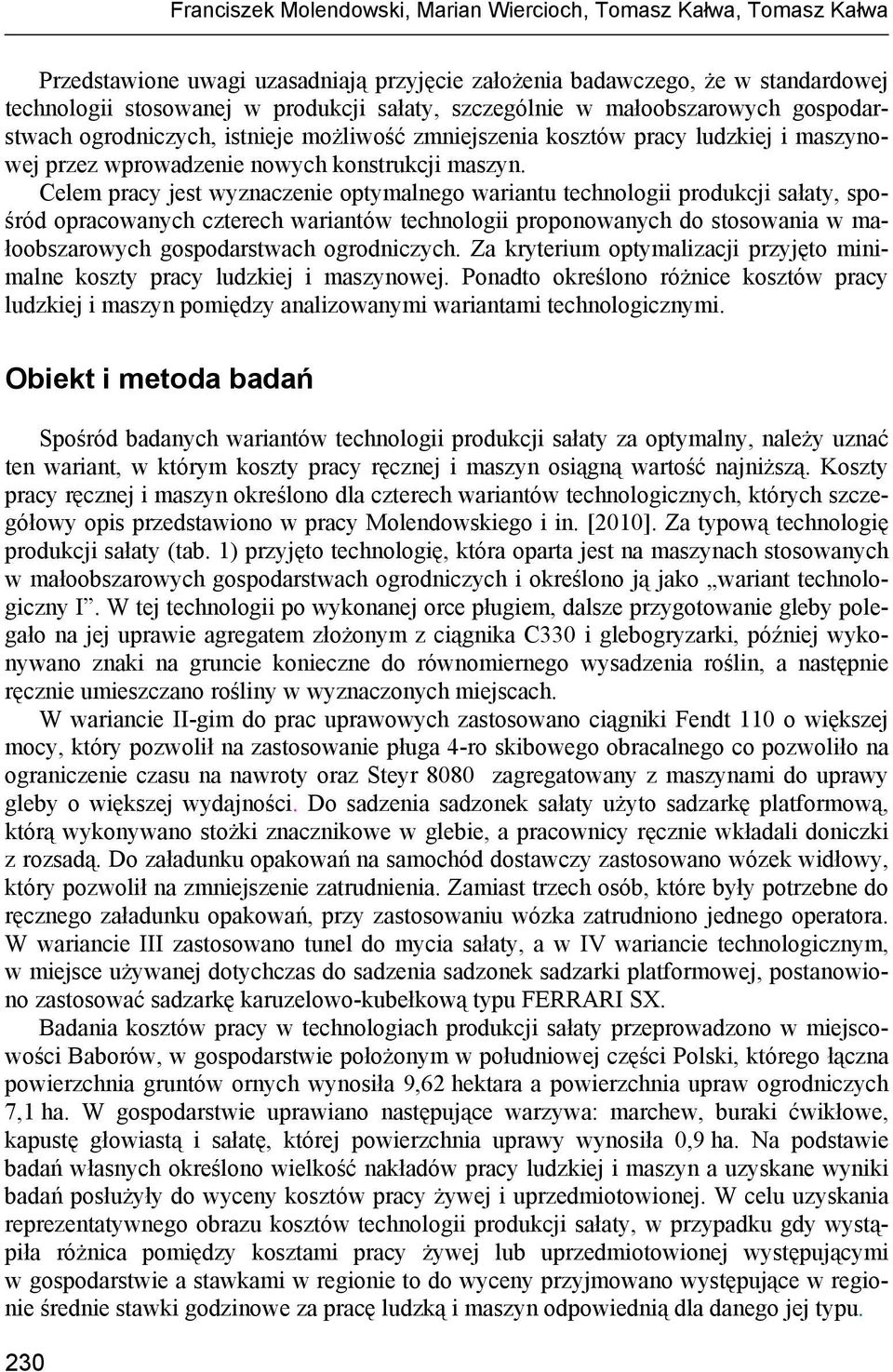 Celem pracy jest wyznaczenie optymalnego wariantu technologii produkcji sałaty, spośród opracowanych czterech wariantów technologii proponowanych do stosowania w małoobszarowych gospodarstwach