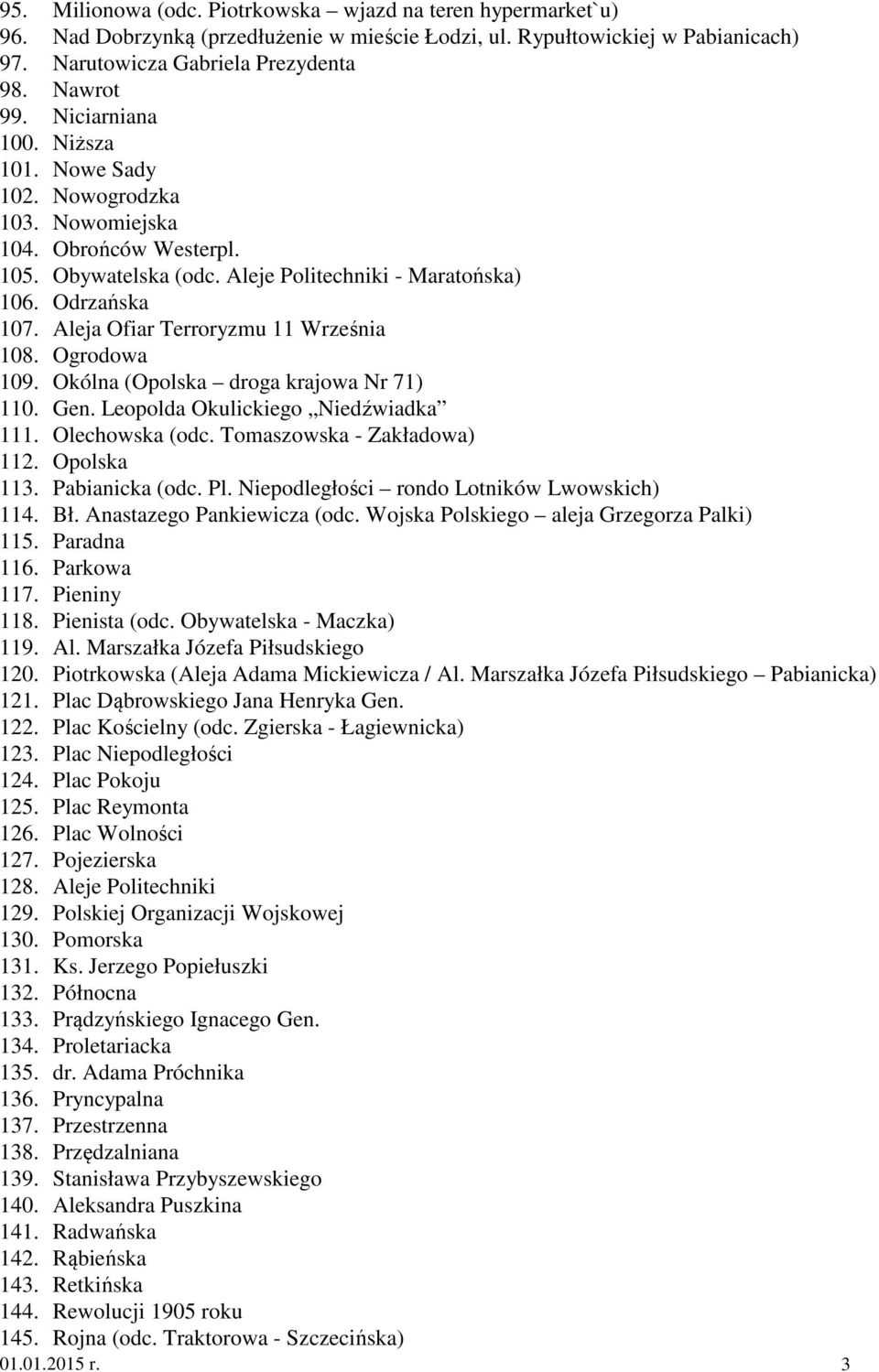 Aleja Ofiar Terroryzmu 11 Września 108. Ogrodowa 109. Okólna (Opolska droga krajowa Nr 71) 110. Gen. Leopolda Okulickiego Niedźwiadka 111. Olechowska (odc. Tomaszowska - Zakładowa) 112. Opolska 113.