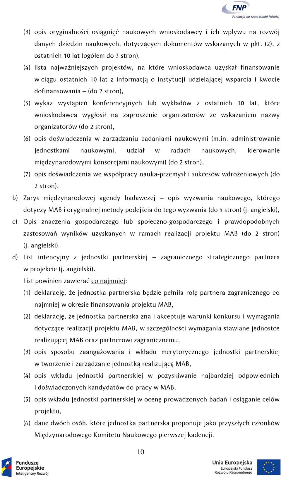 kwocie dofinansowania (do 2 stron), (5) wykaz wystąpień konferencyjnych lub wykładów z ostatnich 10 lat, które wnioskodawca wygłosił na zaproszenie organizatorów ze wskazaniem nazwy organizatorów (do