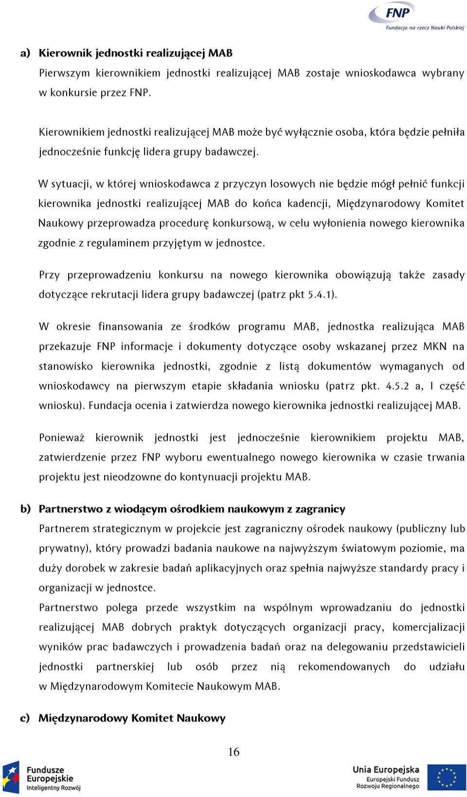 W sytuacji, w której wnioskodawca z przyczyn losowych nie będzie mógł pełnić funkcji kierownika jednostki realizującej MAB do końca kadencji, Międzynarodowy Komitet Naukowy przeprowadza procedurę