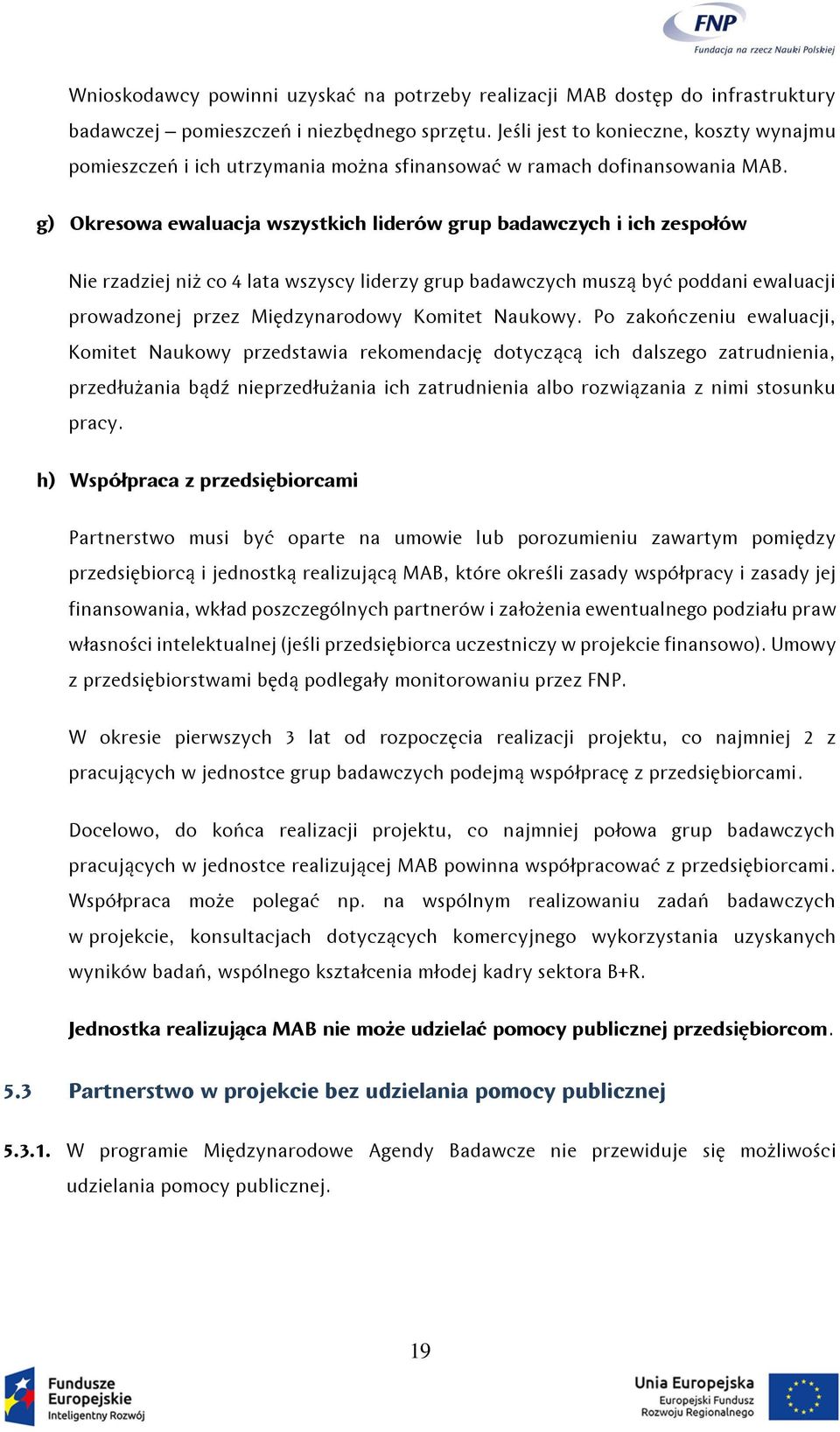 g) Okresowa ewaluacja wszystkich liderów grup badawczych i ich zespołów Nie rzadziej niż co 4 lata wszyscy liderzy grup badawczych muszą być poddani ewaluacji prowadzonej przez Międzynarodowy Komitet