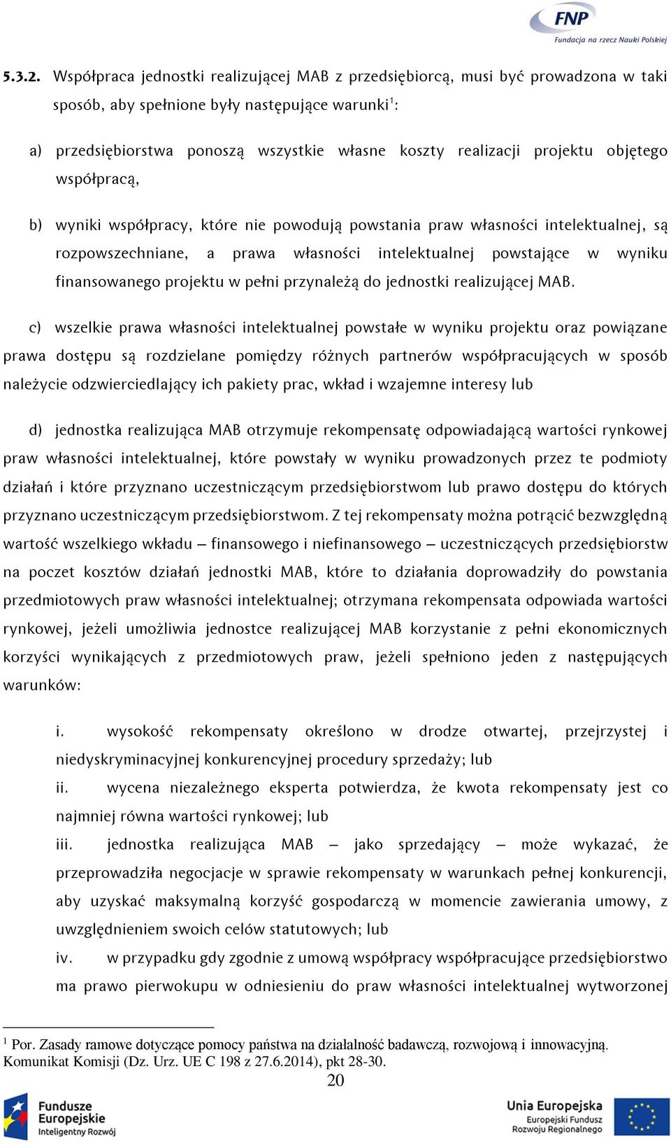 projektu objętego współpracą, b) wyniki współpracy, które nie powodują powstania praw własności intelektualnej, są rozpowszechniane, a prawa własności intelektualnej powstające w wyniku finansowanego