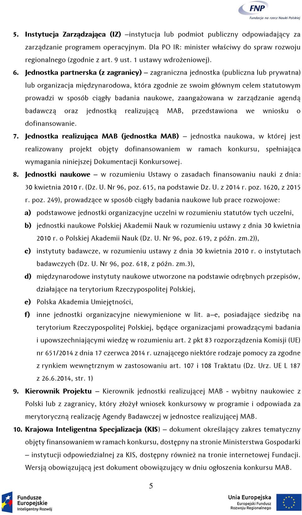 Jednostka partnerska (z zagranicy) zagraniczna jednostka (publiczna lub prywatna) lub organizacja międzynarodowa, która zgodnie ze swoim głównym celem statutowym prowadzi w sposób ciągły badania