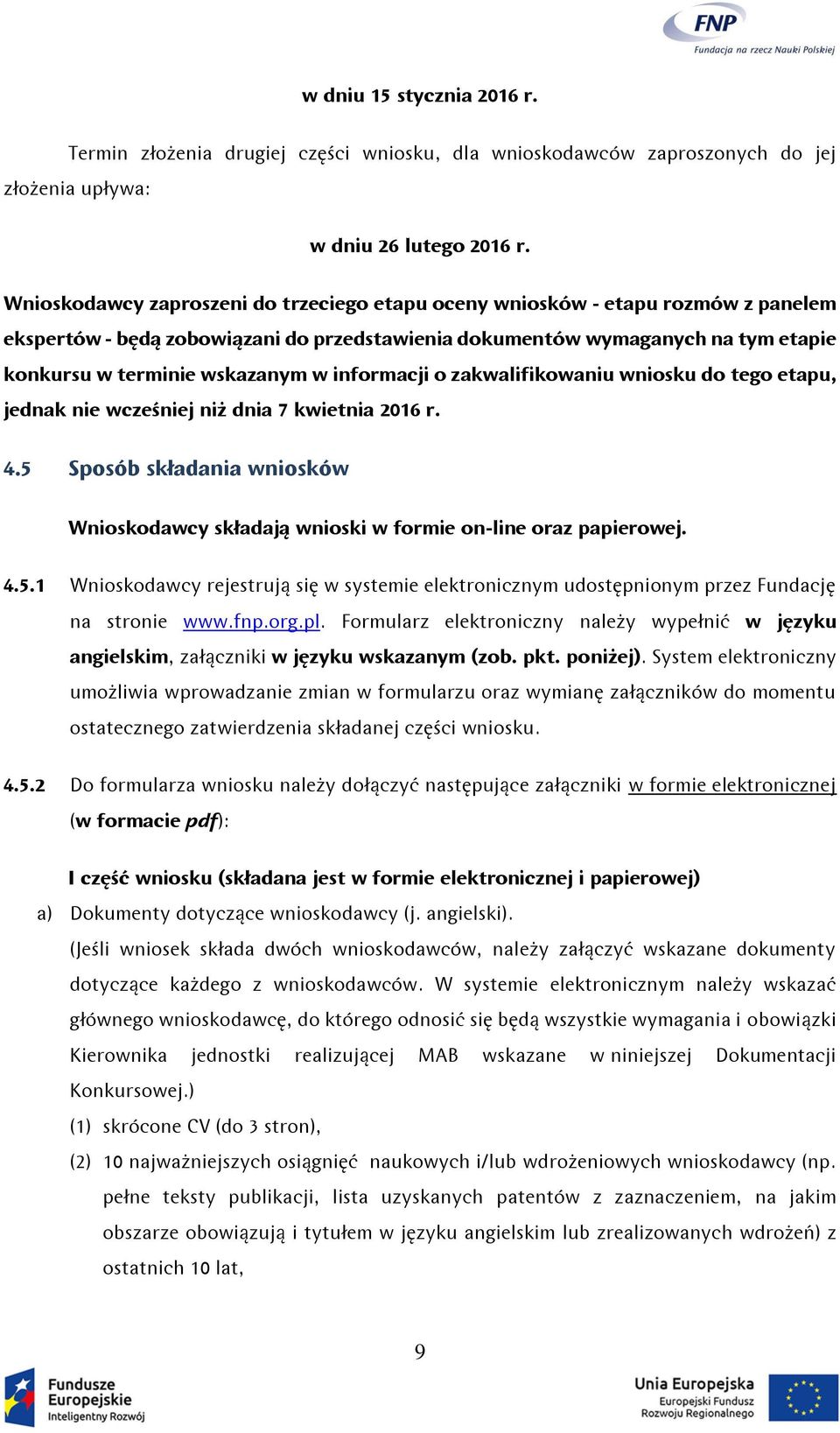 informacji o zakwalifikowaniu wniosku do tego etapu, jednak nie wcześniej niż dnia 7 kwietnia 2016 r. 4.5 