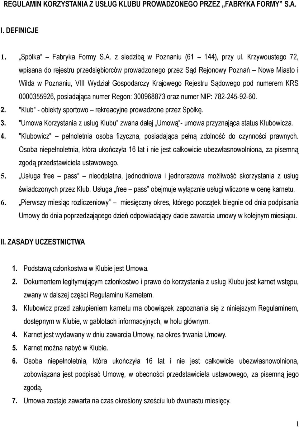 0000355926, posiadająca numer Regon: 300968873 oraz numer NIP: 782-245-92-60. 2. "Klub" - obiekty sportowo rekreacyjne prowadzone przez Spółkę. 3. "Umowa Korzystania z usług Klubu" zwana dalej Umową - umowa przyznająca status Klubowicza.