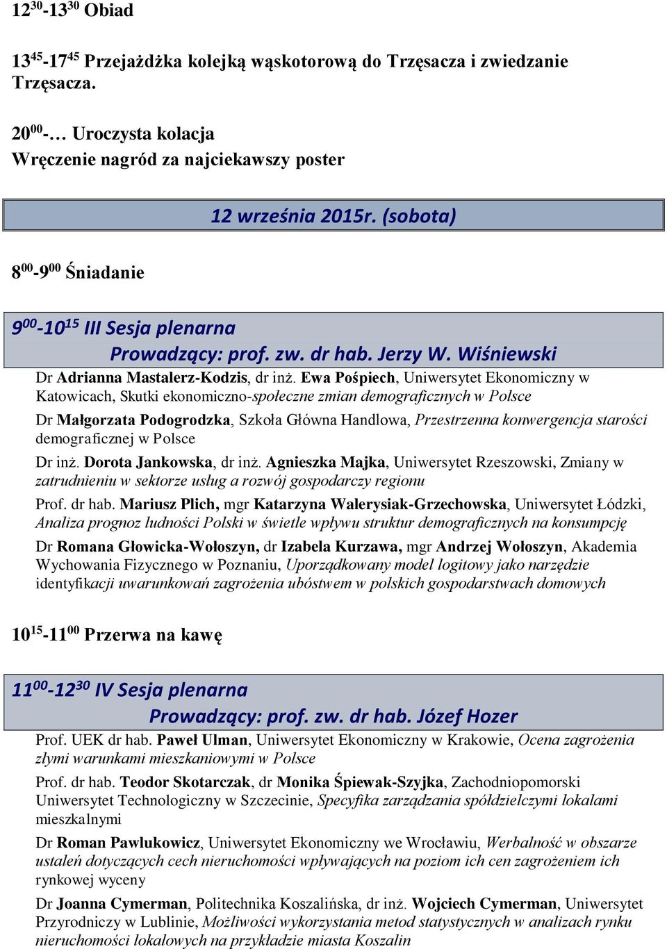 Ewa Pośpiech, Uniwersytet Ekonomiczny w Katowicach, Skutki ekonomiczno-społeczne zmian demograficznych w Polsce Dr Małgorzata Podogrodzka, Szkoła Główna Handlowa, Przestrzenna konwergencja starości