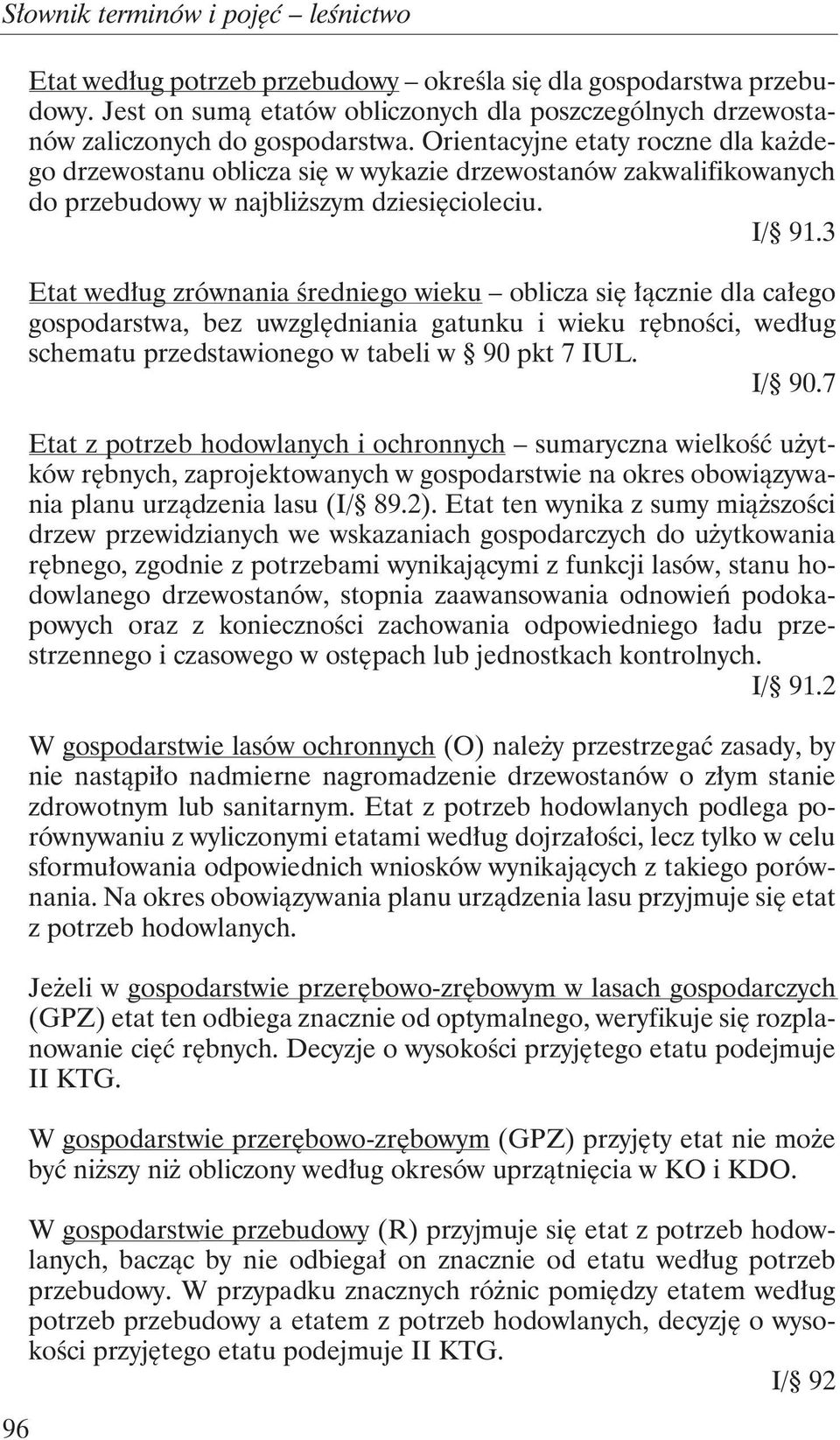 3 Etat według zrównania średniego wieku oblicza się łącznie dla całego gospodarstwa, bez uwzględniania gatunku i wieku rębności, według schematu przedstawionego w tabeli w 90 pkt 7 IUL. I/ 90.