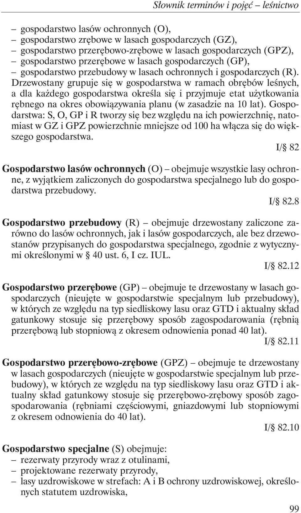 Drzewostany grupuje się w gospodarstwa w ramach obrębów leśnych, a dla każdego gospodarstwa określa się i przyjmuje etat użytkowania rębnego na okres obowiązywania planu (w zasadzie na 10 lat).