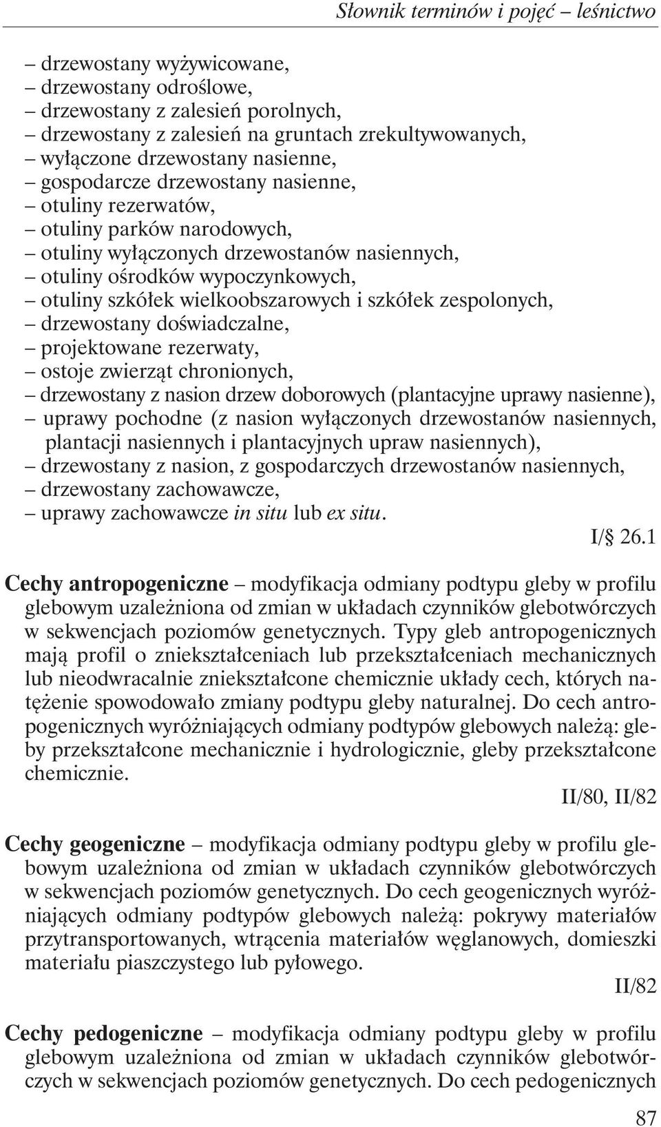 drzewostany doświadczalne, projektowane rezerwaty, ostoje zwierząt chronionych, drzewostany z nasion drzew doborowych (plantacyjne uprawy nasienne), uprawy pochodne (z nasion wyłączonych drzewostanów