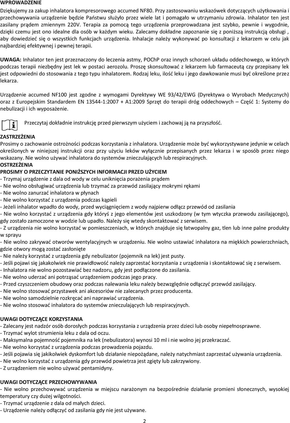 Inhalator ten jest zasilany prądem zmiennym 220V. Terapia za pomocą tego urządzenia przeprowadzana jest szybko, pewnie i wygodnie, dzięki czemu jest ono idealne dla osób w każdym wieku.