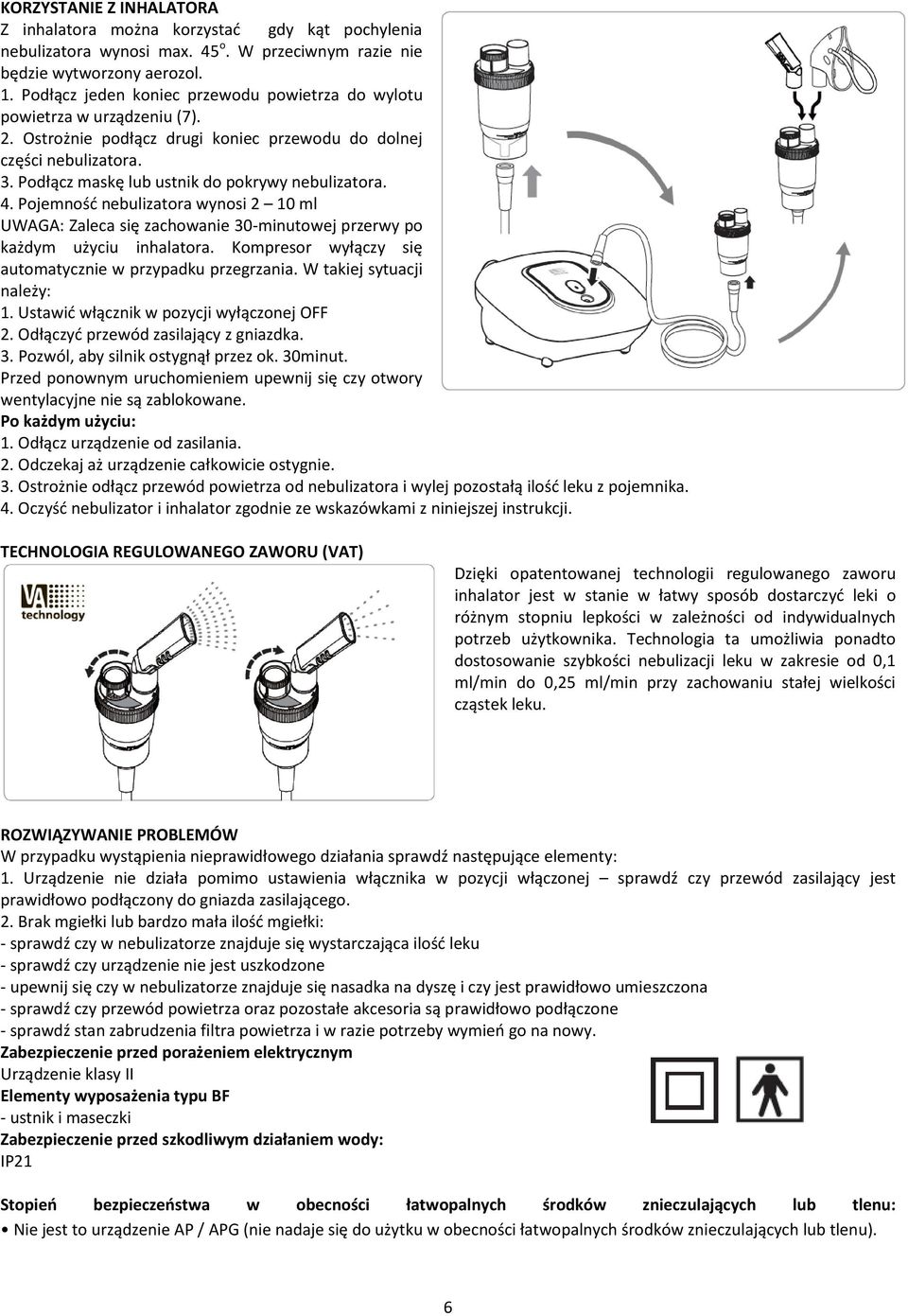 Podłącz maskę lub ustnik do pokrywy nebulizatora. 4. Pojemność nebulizatora wynosi 2 10 ml UWAGA: Zaleca się zachowanie 30-minutowej przerwy po każdym użyciu inhalatora.