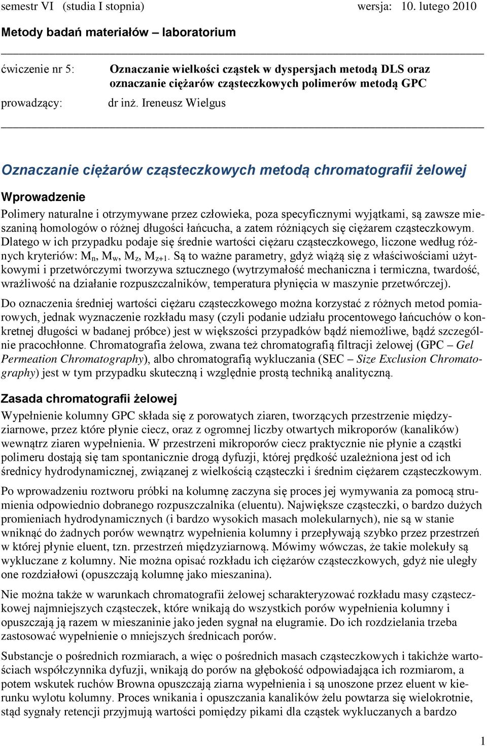 Ireneusz Wielgus Oznaczanie ciężarów cząsteczkowych metodą chromatografii żelowej Wprowadzenie Polimery naturalne i otrzymywane przez człowieka, poza specyficznymi wyjątkami, są zawsze mieszaniną