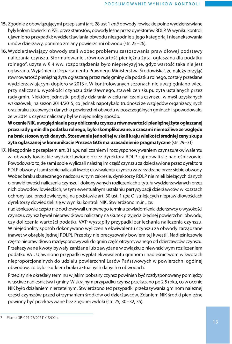 W wyniku kontroli ujawniono przypadki: wydzierżawiania obwodu niezgodnie z jego kategorią i nieaneksowania umów dzierżawy, pomimo zmiany powierzchni obwodu (str. 25 26). 16.