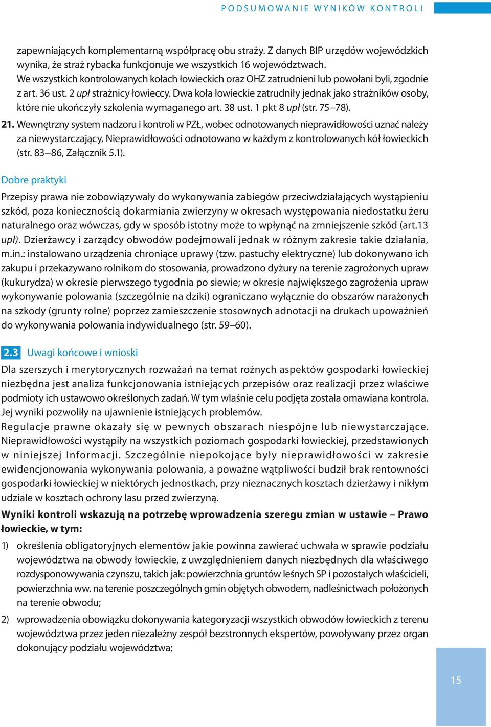 We wszystkich kontrolowanych kołach łowieckich oraz OHZ zatrudnieni lub powołani byli, zgodnie z art. 36 ust. 2 upł strażnicy łowieccy.