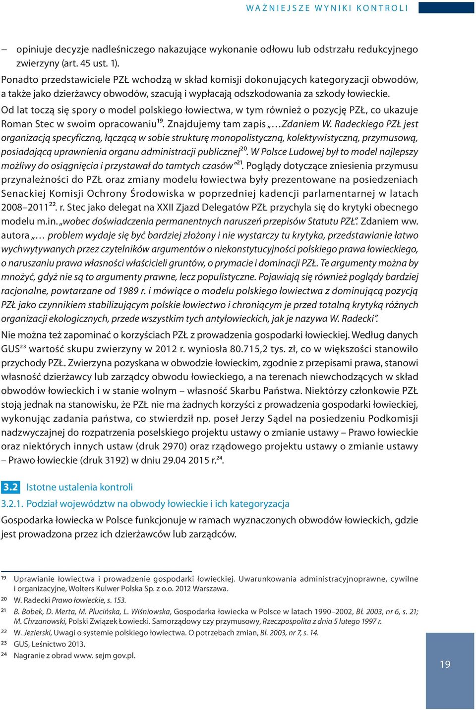 Od lat toczą się spory o model polskiego łowiectwa, w tym również o pozycję PZŁ, co ukazuje Roman Stec w swoim opracowaniu19. Znajdujemy tam zapis Zdaniem W.