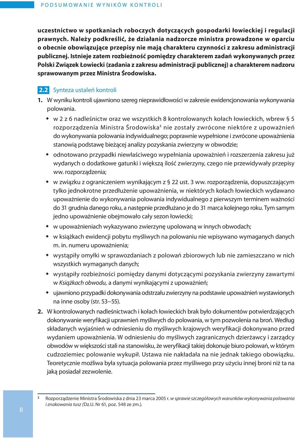 Istnieje zatem rozbieżność pomiędzy charakterem zadań wykonywanych przez Polski Związek Łowiecki (zadania z zakresu administracji publicznej) a charakterem nadzoru sprawowanym przez Ministra