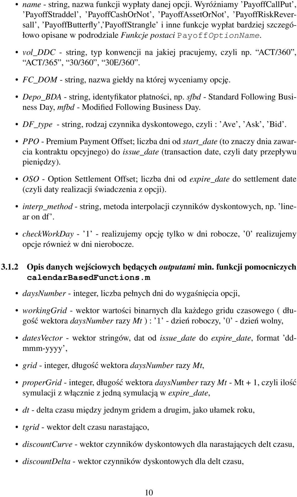 Funkcje postaci PayoffOptionName. vol_ddc - string, typ konwencji na jakiej pracujemy, czyli np. ACT/360, ACT/365, 30/360, 30E/360. FC_DOM - string, nazwa giełdy na której wyceniamy opcję.