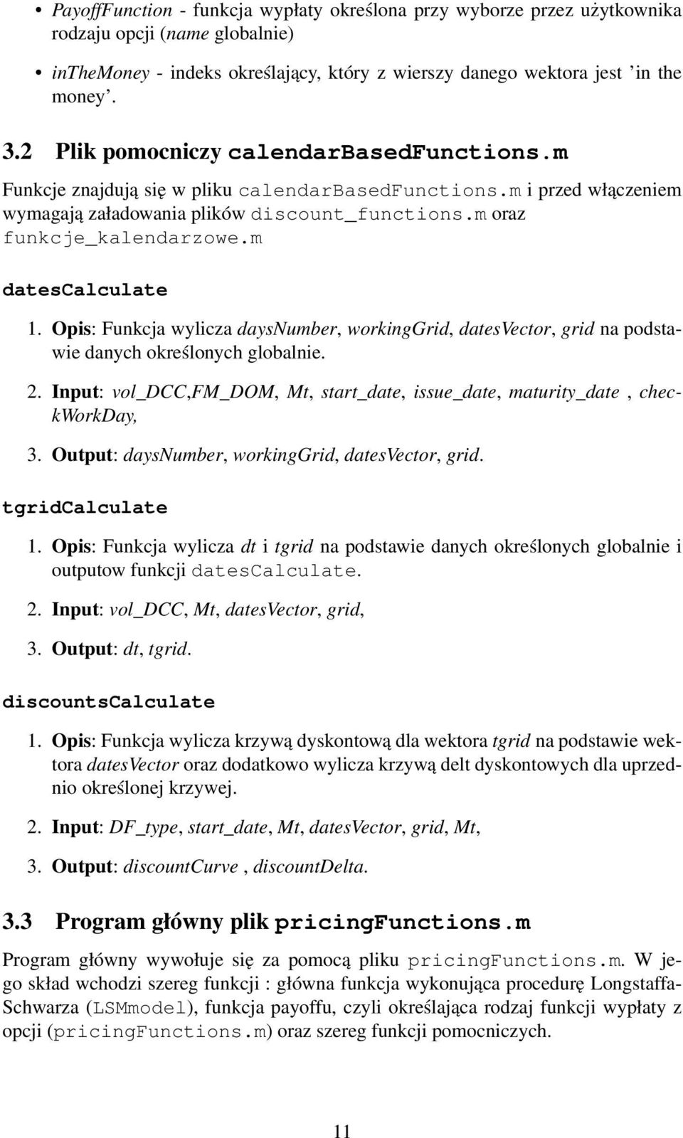 m datescalculate 1. Opis: Funkcja wylicza daysnumber, workinggrid, datesvector, grid na podstawie danych określonych globalnie. 2.