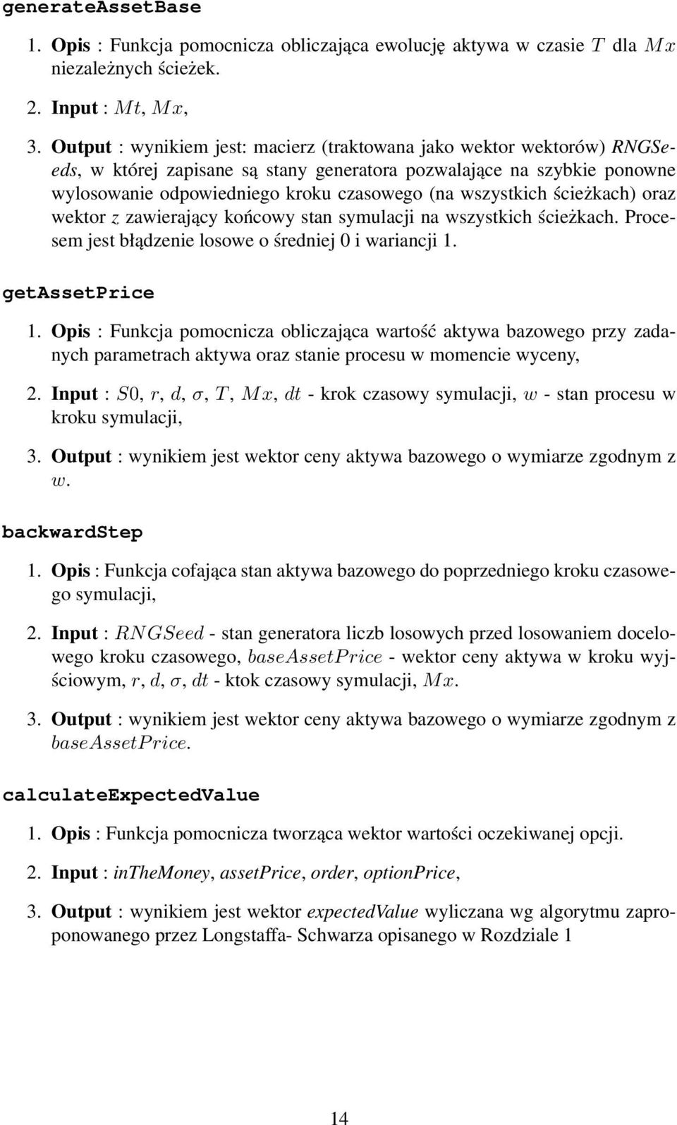 wszystkich ścieżkach) oraz wektor z zawierający końcowy stan symulacji na wszystkich ścieżkach. Procesem jest błądzenie losowe o średniej 0 i wariancji 1. getassetprice 1.