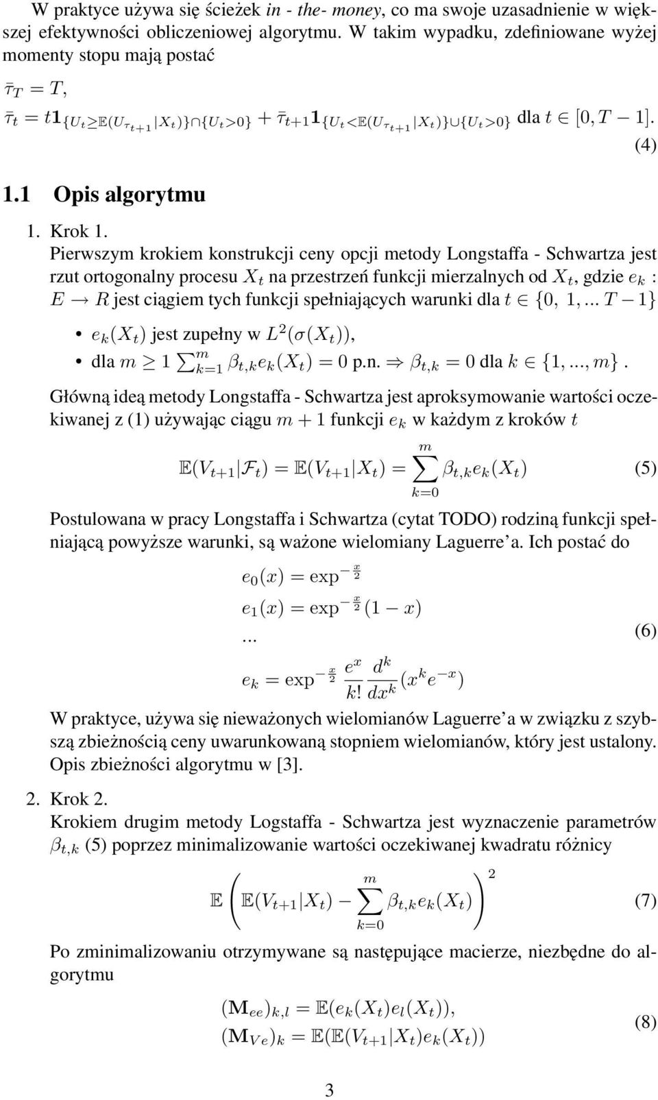 Pierwszym krokiem konstrukcji ceny opcji metody Longstaffa - Schwartza jest rzut ortogonalny procesu X t na przestrzeń funkcji mierzalnych od X t, gdzie e k : E R jest ciągiem tych funkcji