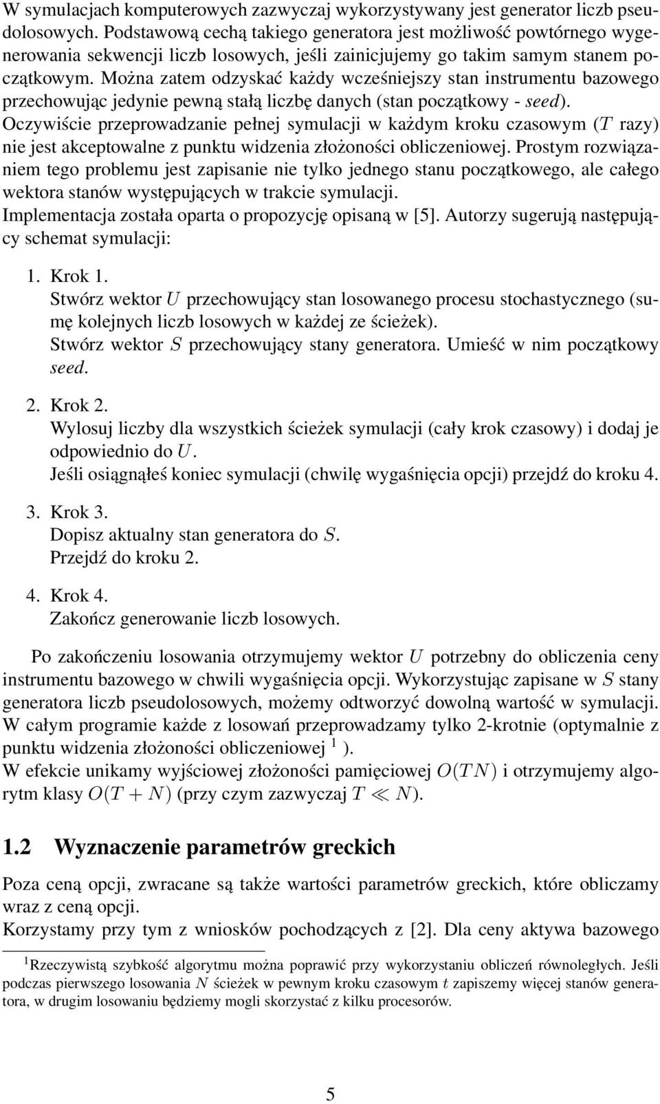 Można zatem odzyskać każdy wcześniejszy stan instrumentu bazowego przechowując jedynie pewną stałą liczbę danych (stan początkowy - seed).