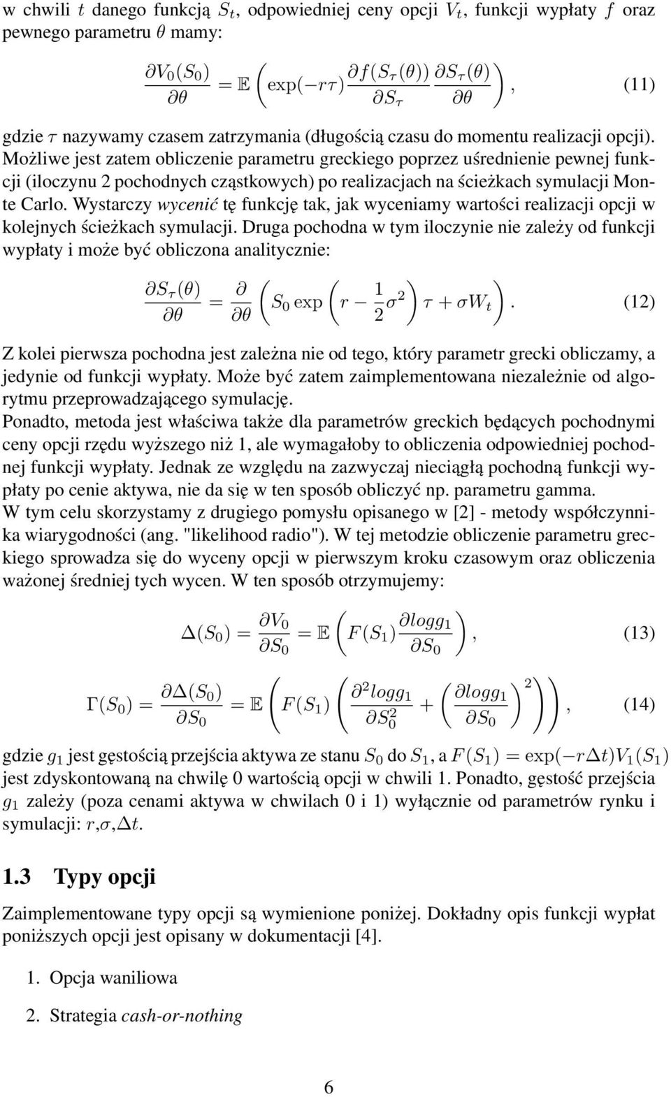 Możliwe jest zatem obliczenie parametru greckiego poprzez uśrednienie pewnej funkcji (iloczynu 2 pochodnych cząstkowych) po realizacjach na ścieżkach symulacji Monte Carlo.