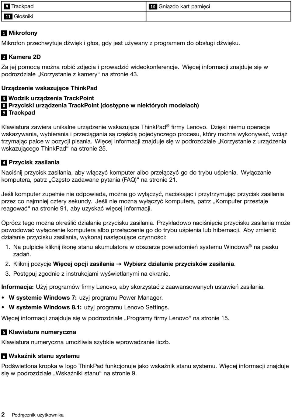 Urządzenie wskazujące ThinkPad 3 Wodzik urządzenia TrackPoint 8 Przyciski urządzenia TrackPoint (dostępne w niektórych modelach) 9 Trackpad Klawiatura zawiera unikalne urządzenie wskazujące ThinkPad