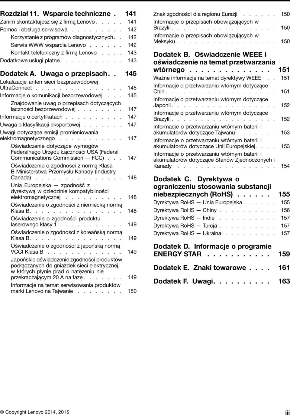 .............. 145 Informacje o komunikacji bezprzewodowej... 145 Znajdowanie uwag o przepisach dotyczących łączności bezprzewodowej........ 147 Informacje o certyfikatach.