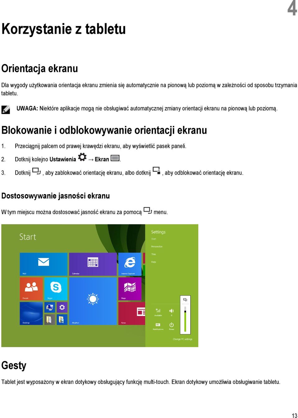 Przeciągnij palcem od prawej krawędzi ekranu, aby wyświetlić pasek paneli. 2. Dotknij kolejno Ustawienia Ekran. 3.