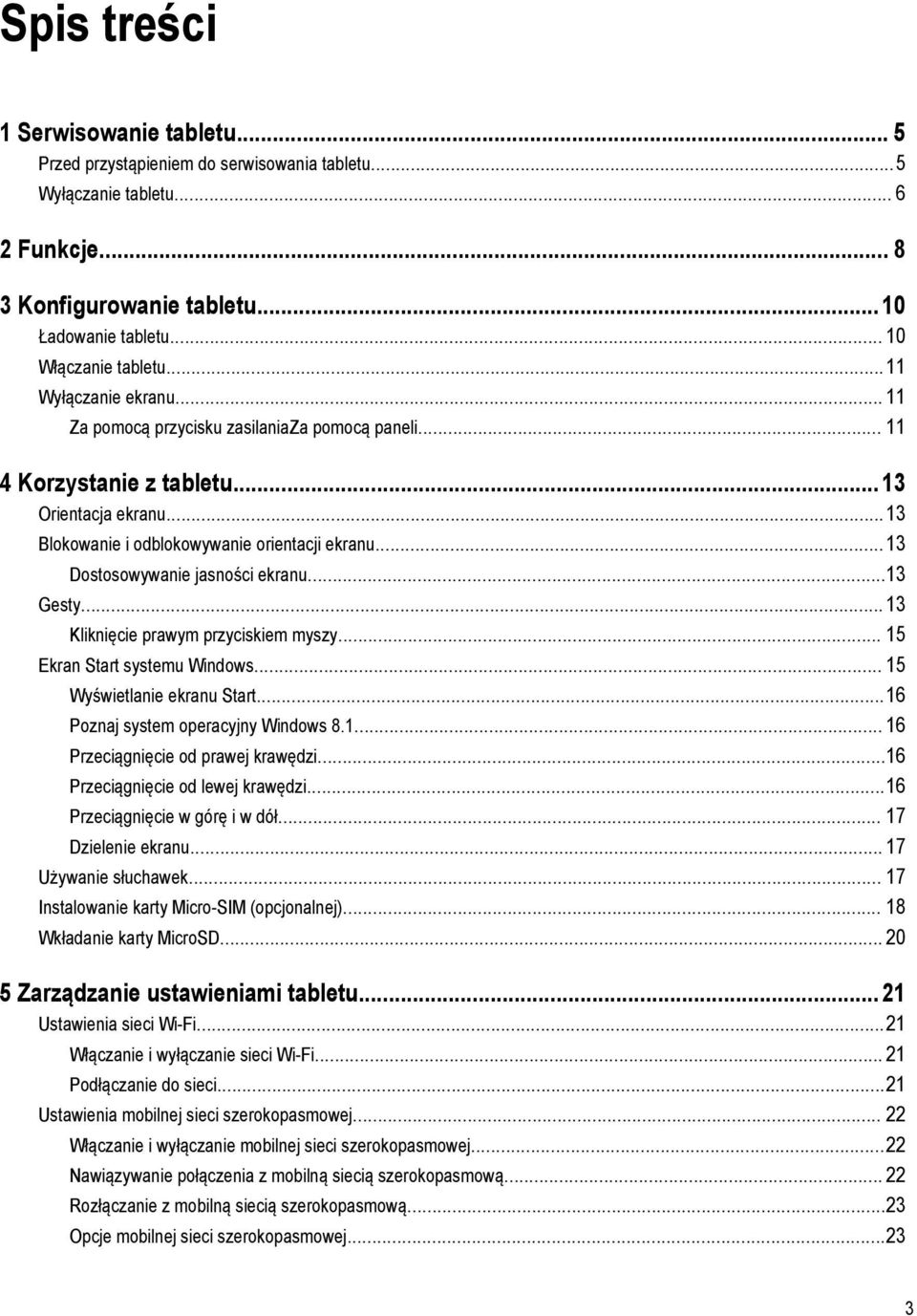 ..13 Dostosowywanie jasności ekranu...13 Gesty... 13 Kliknięcie prawym przyciskiem myszy... 15 Ekran Start systemu Windows... 15 Wyświetlanie ekranu Start...16 Poznaj system operacyjny Windows 8.1... 16 Przeciągnięcie od prawej krawędzi.