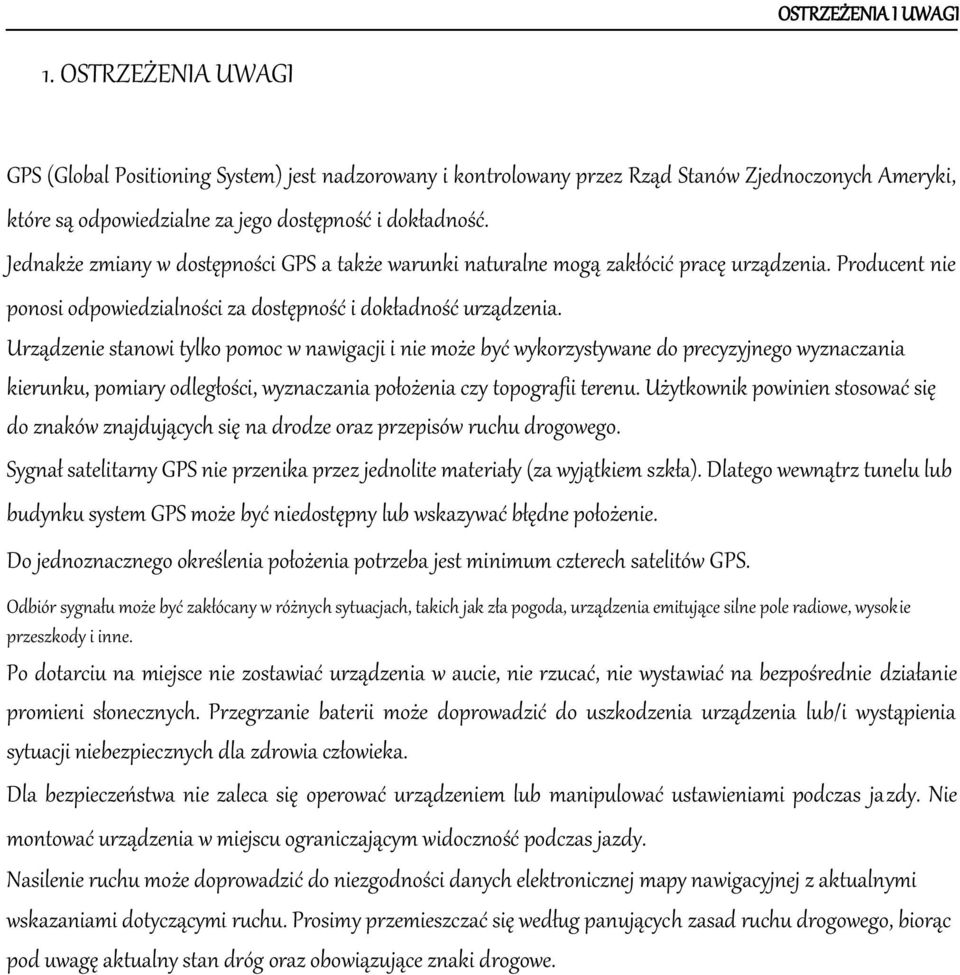 Jednakże zmiany w dostępności GPS a także warunki naturalne mogą zakłócić pracę urządzenia. Producent nie ponosi odpowiedzialności za dostępność i dokładność urządzenia.